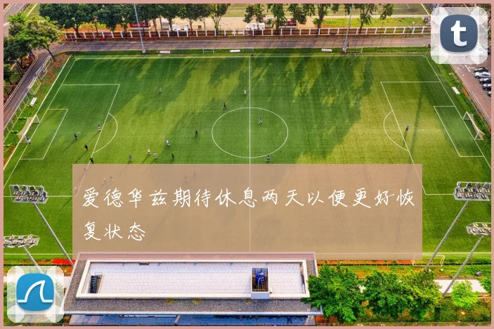 爱德华兹期待休息两天以便更好恢复状态